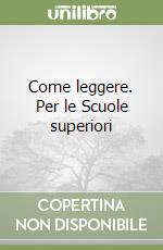 Come leggere. Per le Scuole superiori libro