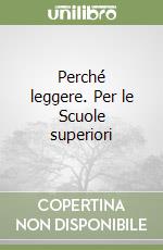 Perché leggere. Per le Scuole superiori libro