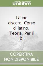 Latine discere. Corso di latino. Teoria. Per il bi libro