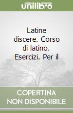 Latine discere. Corso di latino. Esercizi. Per il  libro