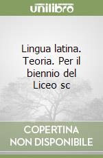 Lingua latina. Teoria. Per il biennio del Liceo sc libro