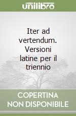 Iter ad vertendum. Versioni latine per il triennio