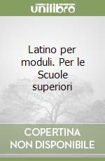 Latino per moduli. Per le Scuole superiori libro