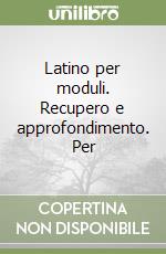 Latino per moduli. Recupero e approfondimento. Per libro