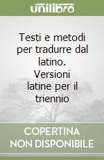 Testi e metodi per tradurre dal latino. Versioni latine per il triennio libro