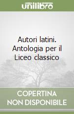 Autori latini. Antologia per il Liceo classico libro