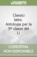 Classici latini. Antologia per la 5ª classe del Li libro