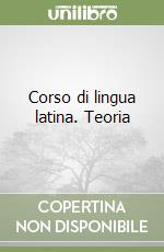 Corso di lingua latina. Teoria libro