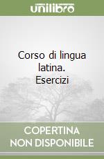 Corso di lingua latina. Esercizi libro