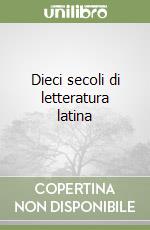 Dieci secoli di letteratura latina libro