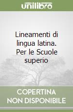 Lineamenti di lingua latina. Per le Scuole superio libro