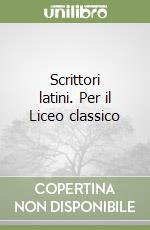 Scrittori latini. Per il Liceo classico libro