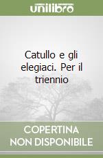 Catullo e gli elegiaci. Per il triennio libro