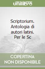 Scriptorium. Antologia di autori latini. Per le Sc libro