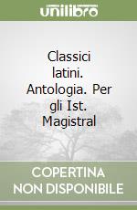 Classici latini. Antologia. Per gli Ist. Magistral libro