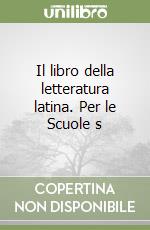 Il libro della letteratura latina. Per le Scuole s libro