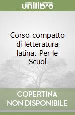 Corso compatto di letteratura latina. Per le Scuol libro