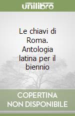 Le chiavi di Roma. Antologia latina per il biennio libro