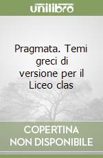 Pragmata. Temi greci di versione per il Liceo clas libro