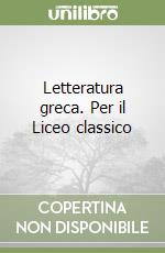 Letteratura greca. Per il Liceo classico libro