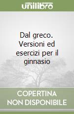 Dal greco. Versioni ed esercizi per il ginnasio libro