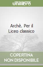 Archè. Per il Liceo classico libro