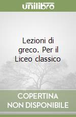 Lezioni di greco. Per il Liceo classico libro