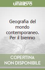 Geografia del mondo contemporaneo. Per il biennio libro