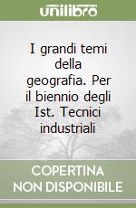 I grandi temi della geografia. Per il biennio degli Ist. Tecnici industriali libro