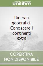 Itinerari geografici. Conoscere i continenti extra libro