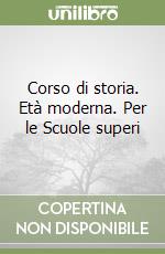 Corso di storia. Età moderna. Per le Scuole superi libro