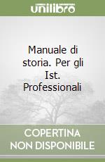 Manuale di storia. Per gli Ist. Professionali libro