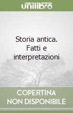 Storia antica. Fatti e interpretazioni libro