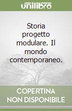 Storia progetto modulare. Il mondo contemporaneo.  libro