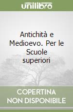 Antichità e Medioevo. Per le Scuole superiori libro