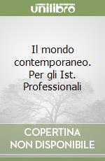 Il mondo contemporaneo. Per gli Ist. Professionali libro