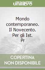 Mondo contemporaneo. Il Novecento. Per gli Ist. Pr libro