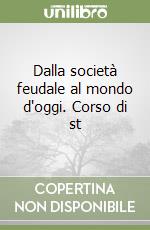 Dalla società feudale al mondo d'oggi. Corso di st libro