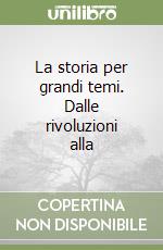 La storia per grandi temi. Dalle rivoluzioni alla  libro