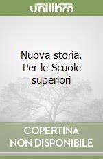 Nuova storia. Per le Scuole superiori libro