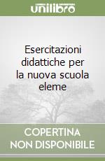 Esercitazioni didattiche per la nuova scuola eleme libro