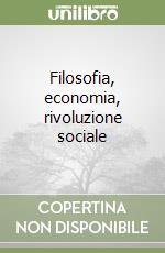 Filosofia, economia, rivoluzione sociale libro