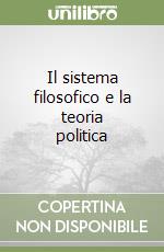 Il sistema filosofico e la teoria politica libro