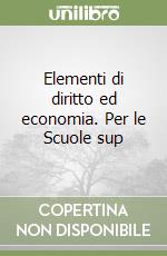 Elementi di diritto ed economia. Per le Scuole sup