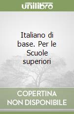 Italiano di base. Per le Scuole superiori libro