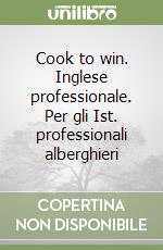 Cook to win. Inglese professionale. Per gli Ist. professionali alberghieri libro