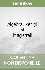 Algebra. Per gli Ist. Magistrali libro