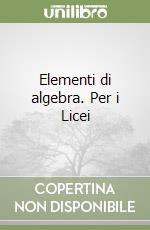 Elementi di algebra. Per i Licei libro