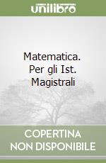 Matematica. Per gli Ist. Magistrali