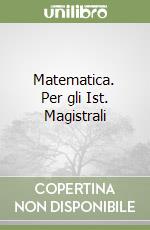 Matematica. Per gli Ist. Magistrali libro
